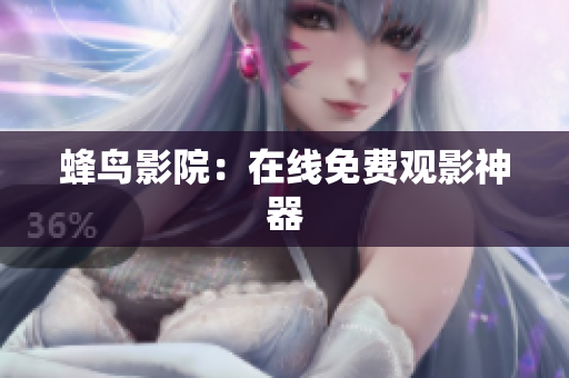 蜂鸟影院：在线免费观影神器