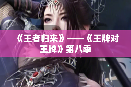 《王者归来》——《王牌对王牌》第八季