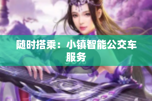 随时搭乘：小镇智能公交车服务