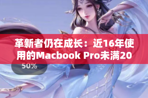 革新者仍在成长：近16年使用的Macbook Pro未满20岁