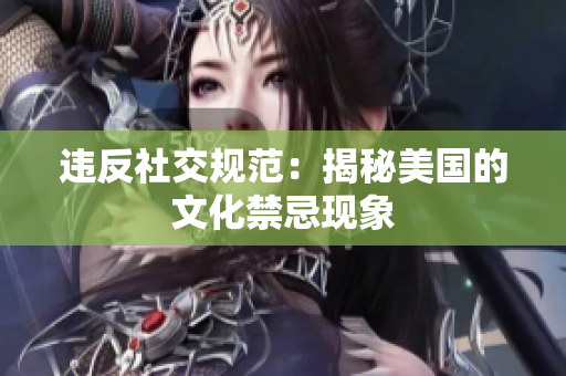 违反社交规范：揭秘美国的文化禁忌现象