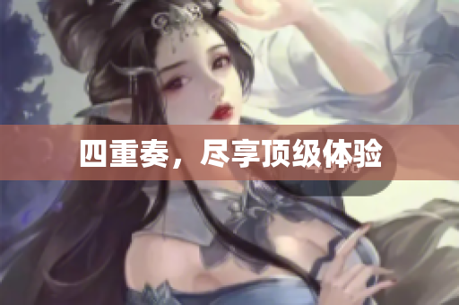 四重奏，尽享顶级体验