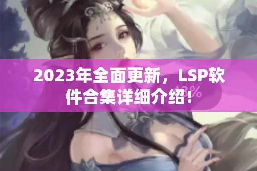 2023年全面更新，LSP软件合集详细介绍！
