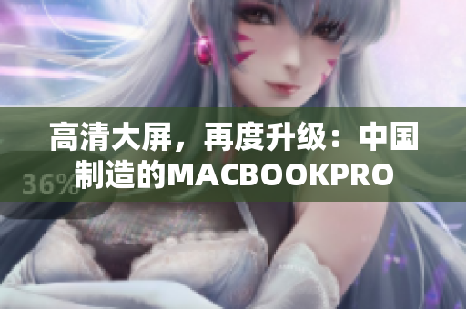 高清大屏，再度升级：中国制造的MACBOOKPRO