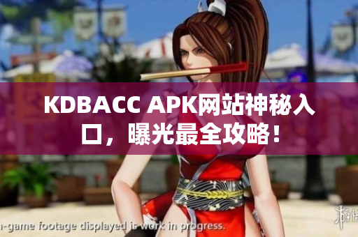 KDBACC APK网站神秘入口，曝光最全攻略！