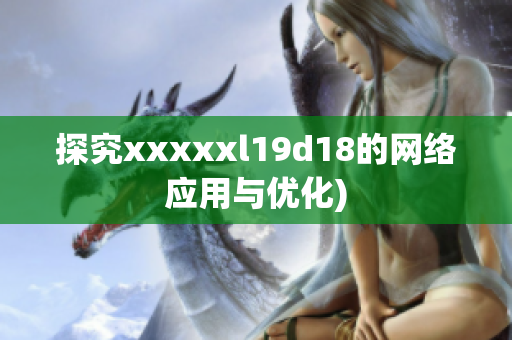 探究xxxxxl19d18的网络应用与优化)