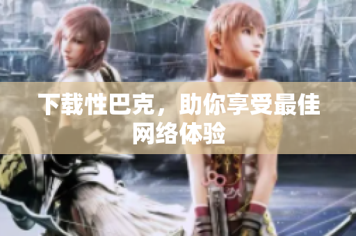 下载性巴克，助你享受最佳网络体验