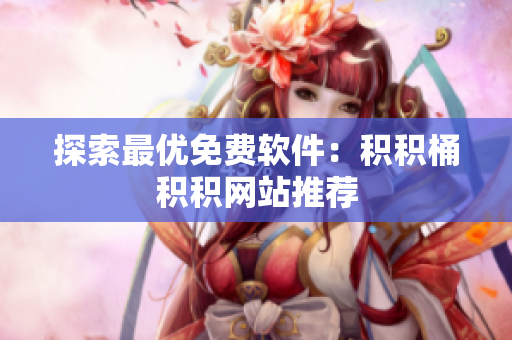 探索最优免费软件：积积桶积积网站推荐