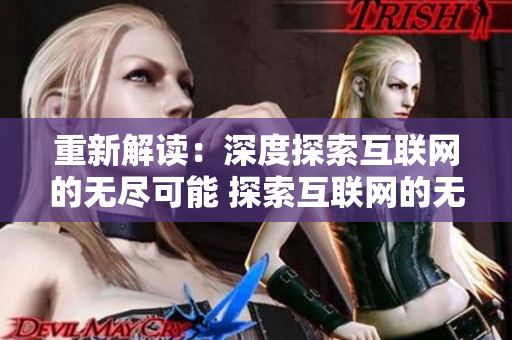 重新解读：深度探索互联网的无尽可能 探索互联网的无尽可能