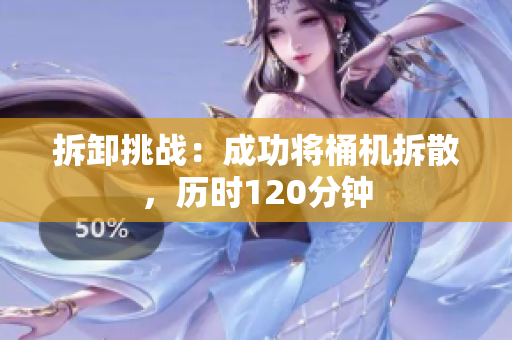 拆卸挑战：成功将桶机拆散，历时120分钟