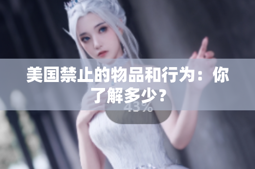 美国禁止的物品和行为：你了解多少？