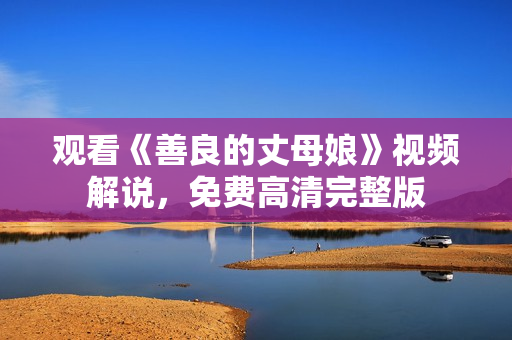 观看《善良的丈母娘》视频解说，免费高清完整版