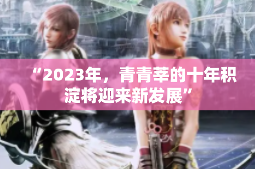 “2023年，青青莘的十年积淀将迎来新发展”