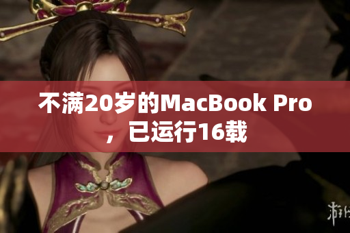 不满20岁的MacBook Pro，已运行16载