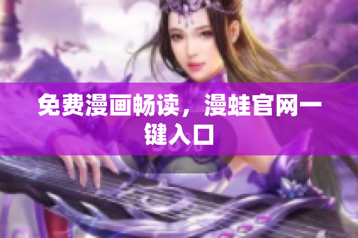 免费漫画畅读，漫蛙官网一键入口