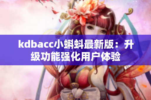 kdbacc小蝌蚪最新版：升级功能强化用户体验