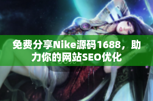 免费分享Nike源码1688，助力你的网站SEO优化
