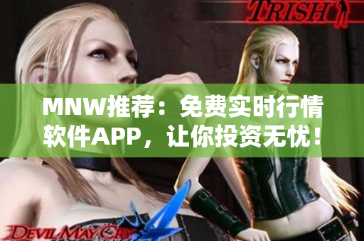 MNW推荐：免费实时行情软件APP，让你投资无忧！