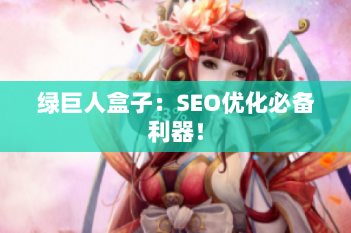 绿巨人盒子：SEO优化必备利器！
