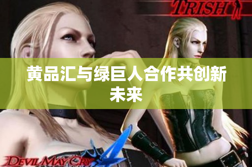 黄品汇与绿巨人合作共创新未来