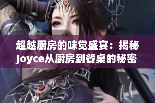 超越厨房的味觉盛宴：揭秘Joyce从厨房到餐桌的秘密