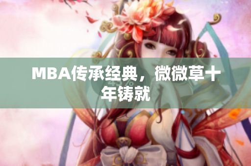 MBA传承经典，微微草十年铸就