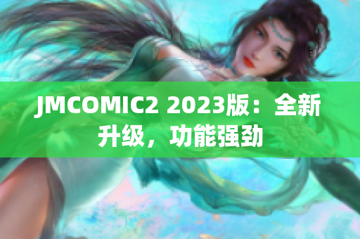 JMCOMIC2 2023版：全新升级，功能强劲