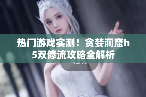 热门游戏实测！贪婪洞窟h5双修流攻略全解析