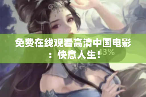 免费在线观看高清中国电影：快意人生！