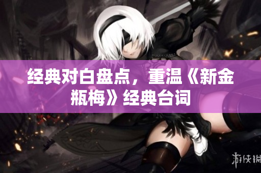 经典对白盘点，重温《新金瓶梅》经典台词