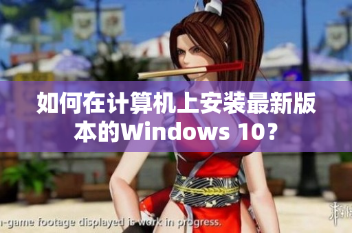 如何在计算机上安装最新版本的Windows 10？