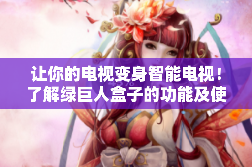 让你的电视变身智能电视！了解绿巨人盒子的功能及使用方式
