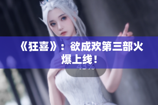 《狂喜》：欲成欢第三部火爆上线！