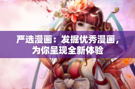 严选漫画：发掘优秀漫画，为你呈现全新体验