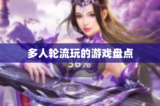 多人轮流玩的游戏盘点