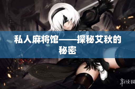私人麻将馆——探秘艾秋的秘密