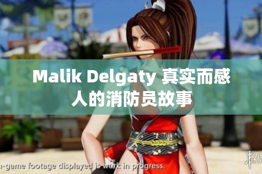 Malik Delgaty 真实而感人的消防员故事