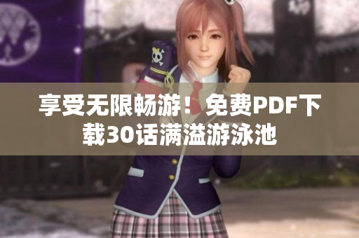 享受无限畅游！免费PDF下载30话满溢游泳池