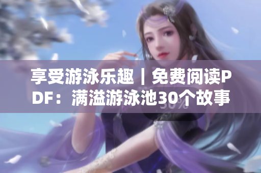 享受游泳乐趣｜免费阅读PDF：满溢游泳池30个故事