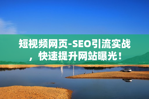 短视频网页-SEO引流实战，快速提升网站曝光！