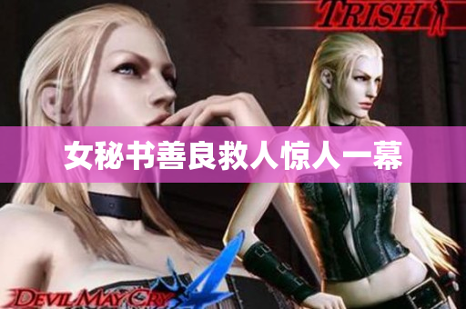 女秘书善良救人惊人一幕