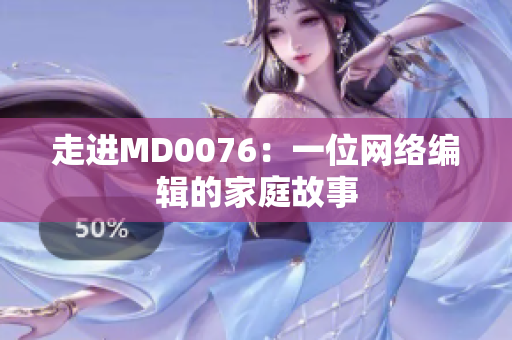 走进MD0076：一位网络编辑的家庭故事