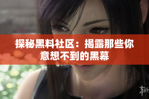 探秘黑料社区：揭露那些你意想不到的黑幕