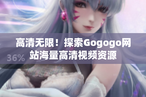 高清无限！探索Gogogo网站海量高清视频资源