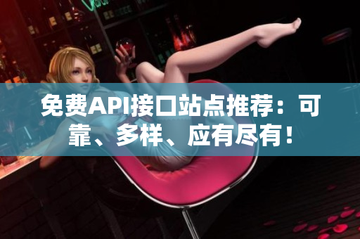 免费API接口站点推荐：可靠、多样、应有尽有！