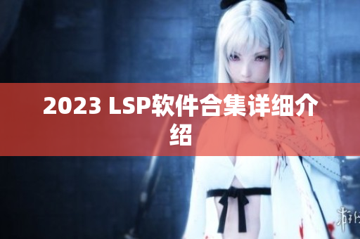 2023 LSP软件合集详细介绍