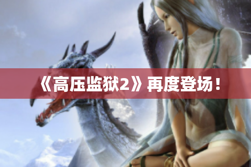 《高压监狱2》再度登场！