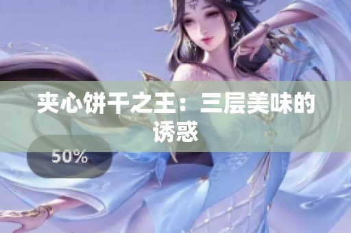 夹心饼干之王：三层美味的诱惑