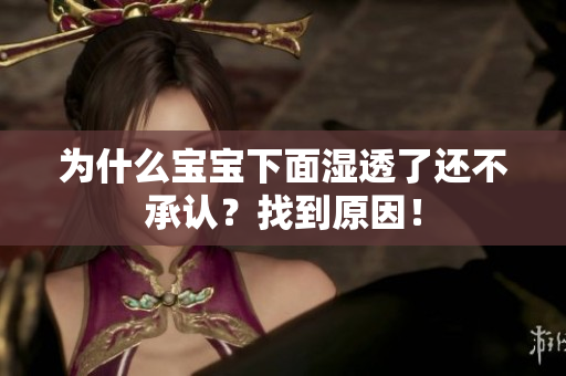 为什么宝宝下面湿透了还不承认？找到原因！