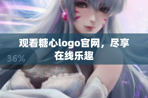 观看糖心logo官网，尽享在线乐趣